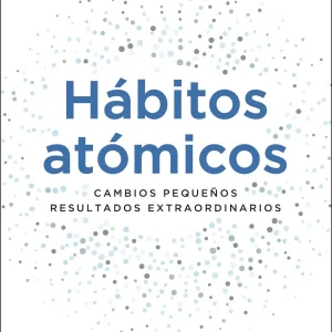 HABITOS ATOMICOS.CAMBIOS PEQUEÑOS RESULTADOS EXTRAORDINARIOS | James Clear